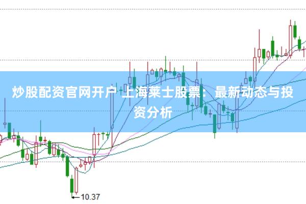 炒股配资官网开户 上海莱士股票：最新动态与投资分析