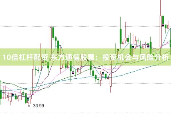 10倍杠杆配资 东方通信股票：投资机会与风险分析