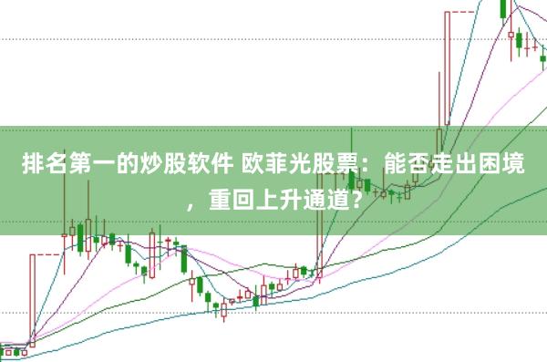 排名第一的炒股软件 欧菲光股票：能否走出困境，重回上升通道？