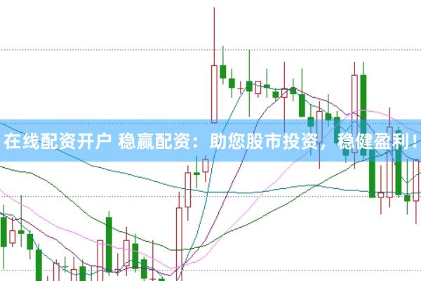 在线配资开户 稳赢配资：助您股市投资，稳健盈利！