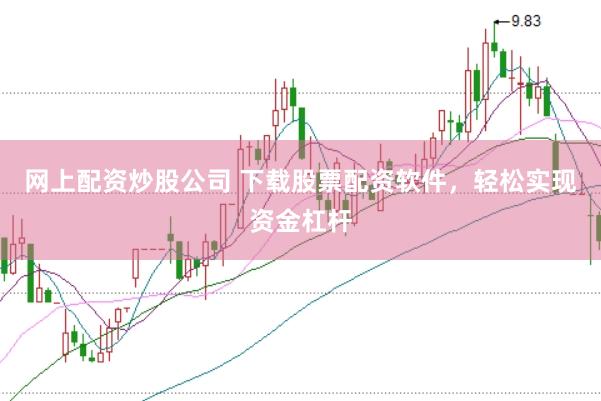 网上配资炒股公司 下载股票配资软件，轻松实现资金杠杆