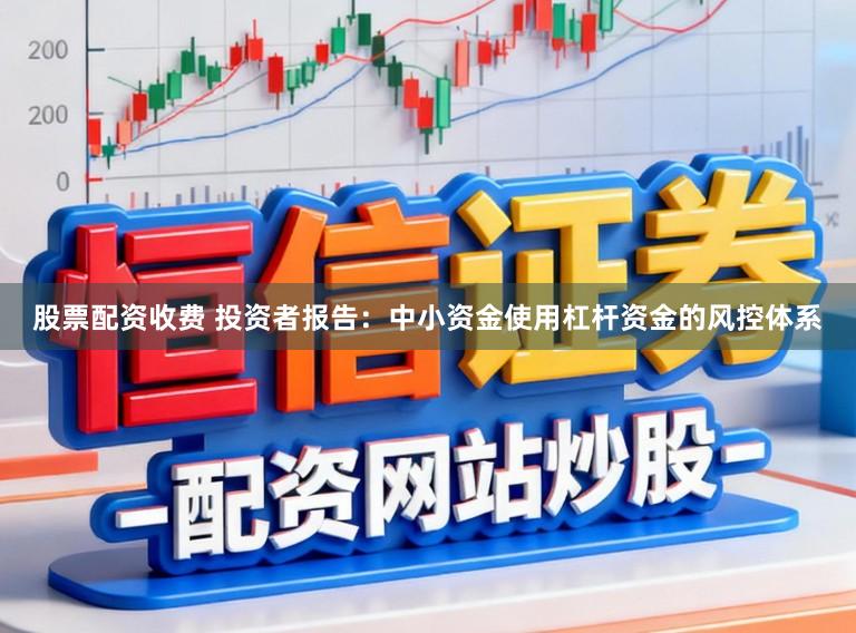 股票配资收费 投资者报告：中小资金使用杠杆资金的风控体系