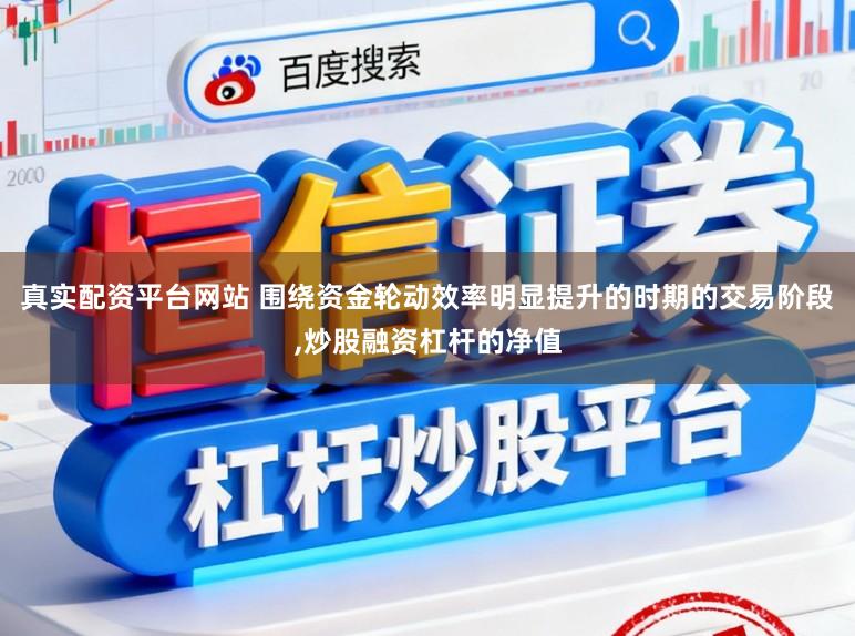 真实配资平台网站 围绕资金轮动效率明显提升的时期的交易阶段,炒股融资杠杆的净值