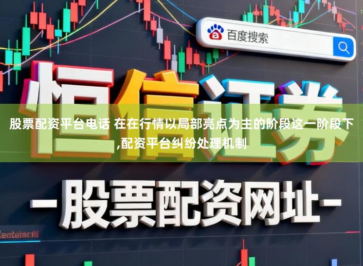 股票配资平台电话 在在行情以局部亮点为主的阶段这一阶段下,配资平台纠纷处理机制