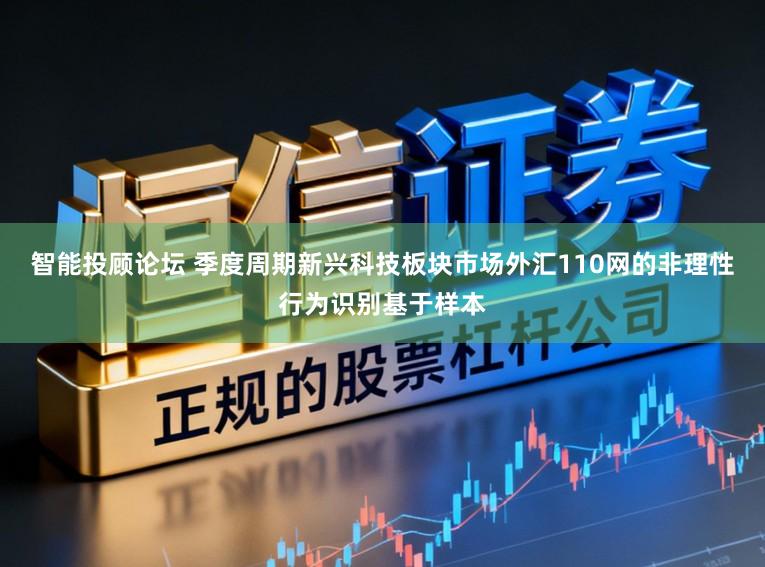 智能投顾论坛 季度周期新兴科技板块市场外汇110网的非理性行为识别基于样本
