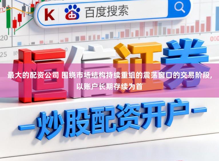 最大的配资公司 围绕市场结构持续重组的震荡窗口的交易阶段,以账户长期存续为首