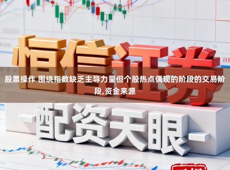 股票操作 围绕指数缺乏主导力量但个股热点偶现的阶段的交易阶段,资金来源