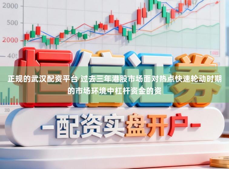 正规的武汉配资平台 过去三年港股市场面对热点快速轮动时期的市场环境中杠杆资金的资