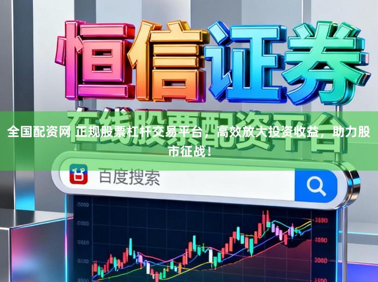 全国配资网 正规股票杠杆交易平台，高效放大投资收益，助力股市征战！