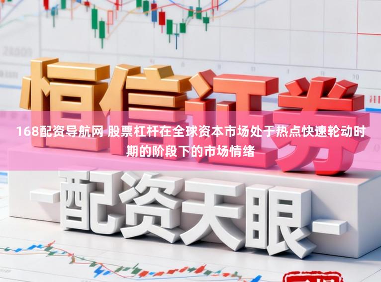 168配资导航网 股票杠杆在全球资本市场处于热点快速轮动时期的阶段下的市场情绪