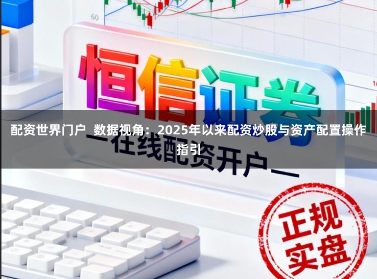 配资世界门户  数据视角：2025年以来配资炒股与资产配置操作指引