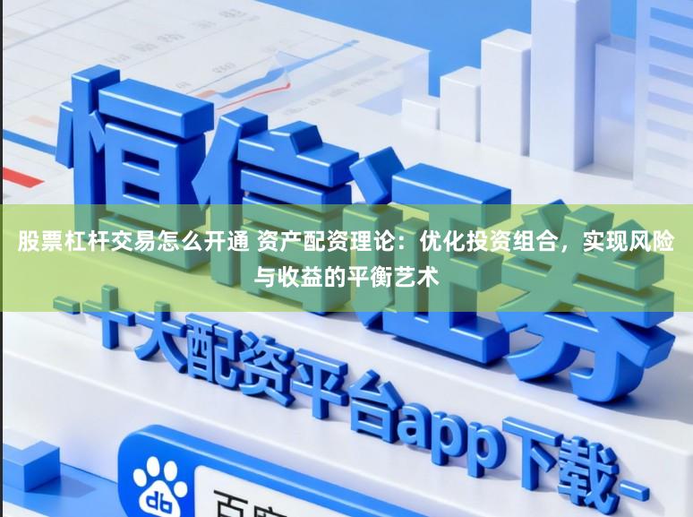股票杠杆交易怎么开通 资产配资理论:优化投资组合,实现风险与收益的平衡艺术